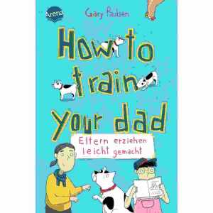 How to train your dad Eltern erziehen leicht gemacht,, 240 Seiten,