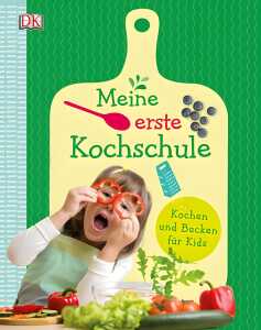 Meine erste Kochschule Kochen und Backen für - Kids - ab 6 Jahren