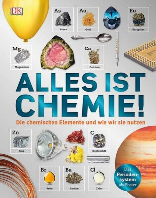 Alles ist Chemie! Die chemischen Elemente und - wie wir sie nutzen - ab 10 Jahren