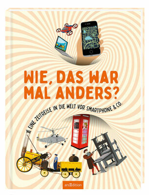 ARS EDITION  Buch Wie das war mal  anders, Eine Zeitreise in die Welt vor Smartphone & Co., ab 8 Jahren, Ars Edition