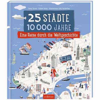 25 Städte, 10000 Jahre  eine Reise durch . . ., 25 Städte, 10000 Jahre eine Reise durch die
Weltgeschichte, Buch von Tracey Turner und, Andrew Donkin, ab 10 Jahren, ars Edition